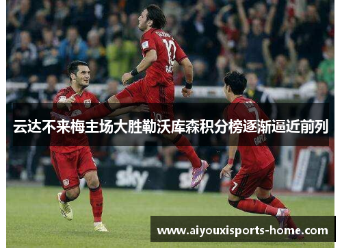 云达不来梅主场大胜勒沃库森积分榜逐渐逼近前列