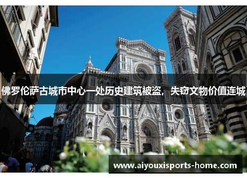 佛罗伦萨古城市中心一处历史建筑被盗，失窃文物价值连城