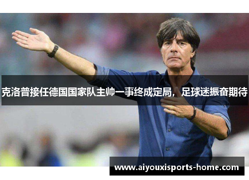 克洛普接任德国国家队主帅一事终成定局，足球迷振奋期待