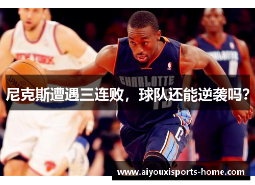 尼克斯遭遇三连败，球队还能逆袭吗？