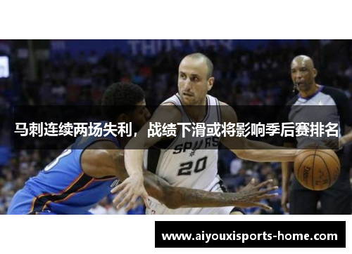马刺连续两场失利，战绩下滑或将影响季后赛排名