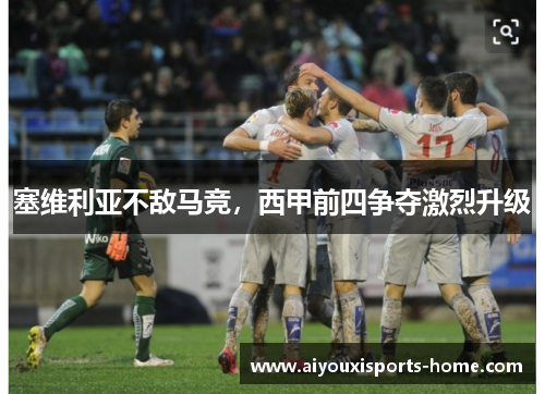 塞维利亚不敌马竞，西甲前四争夺激烈升级