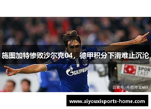 施图加特惨败沙尔克04，德甲积分下滑难止沉沦