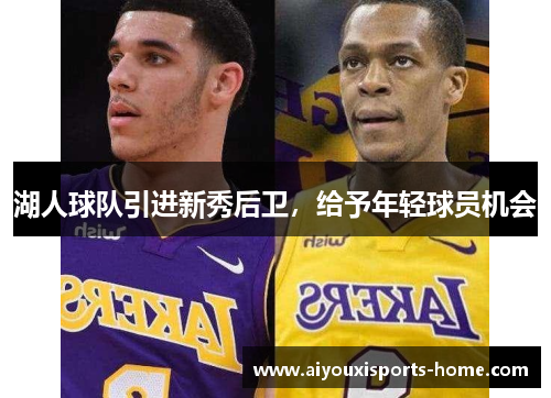 湖人球队引进新秀后卫，给予年轻球员机会