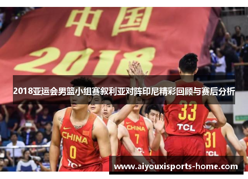 2018亚运会男篮小组赛叙利亚对阵印尼精彩回顾与赛后分析
