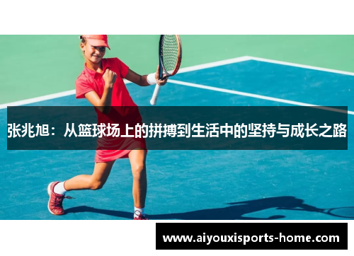 张兆旭：从篮球场上的拼搏到生活中的坚持与成长之路